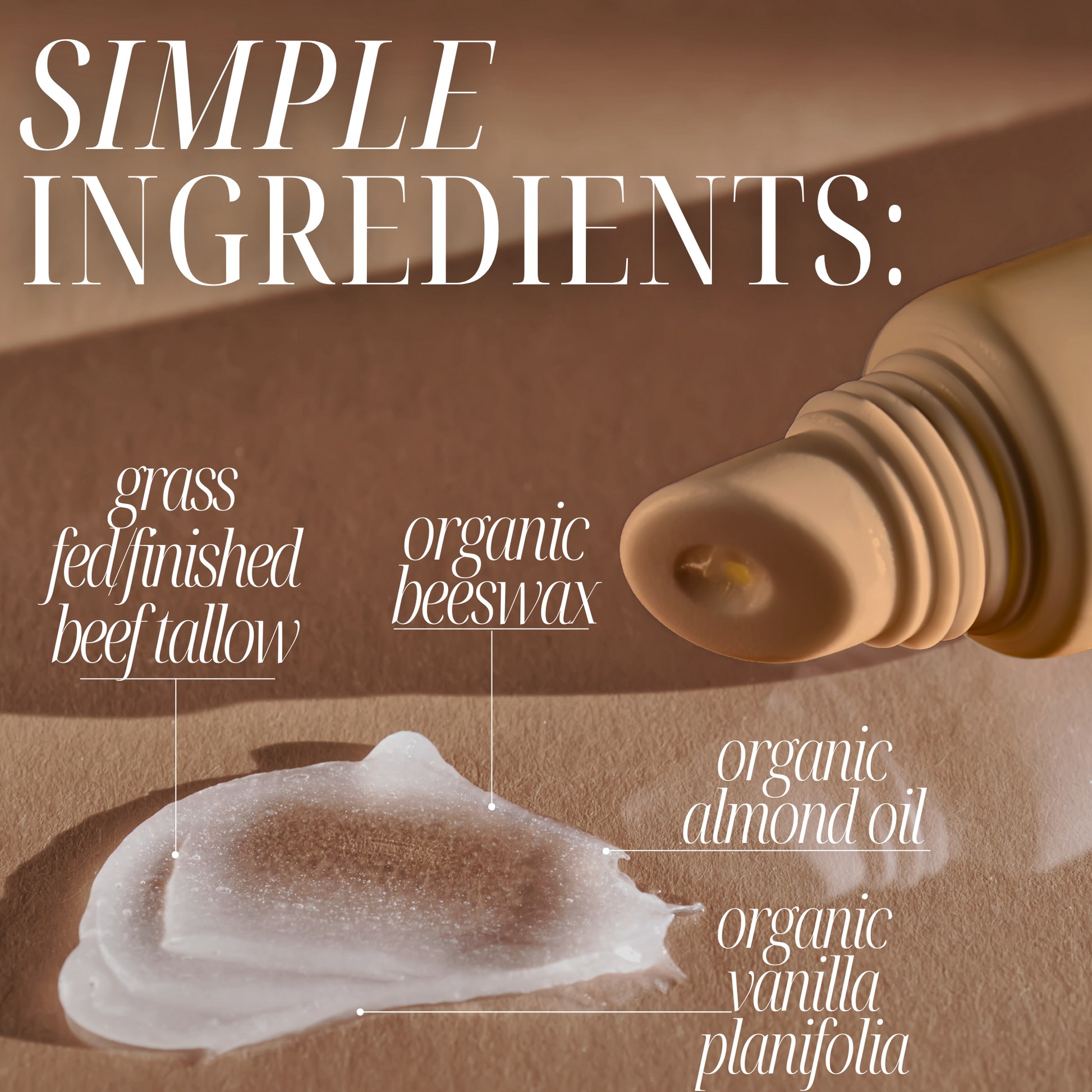 Simple ingredients, grass fed/finished beef tallow, organic beeswax, organic almond oil, organic vanilla planifolia. Tube shown next to smear of product on canvas.