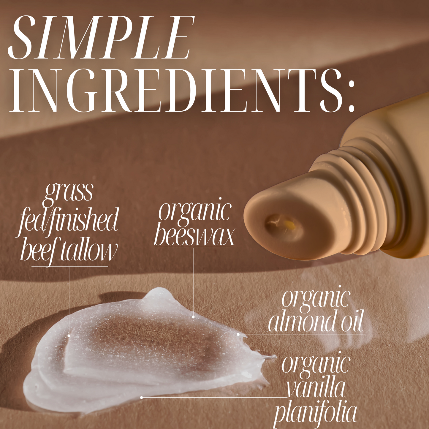 Simple ingredients, grass fed/finished beef tallow, organic beeswax, organic almond oil, organic vanilla planifolia. Tube shown next to smear of product on canvas.