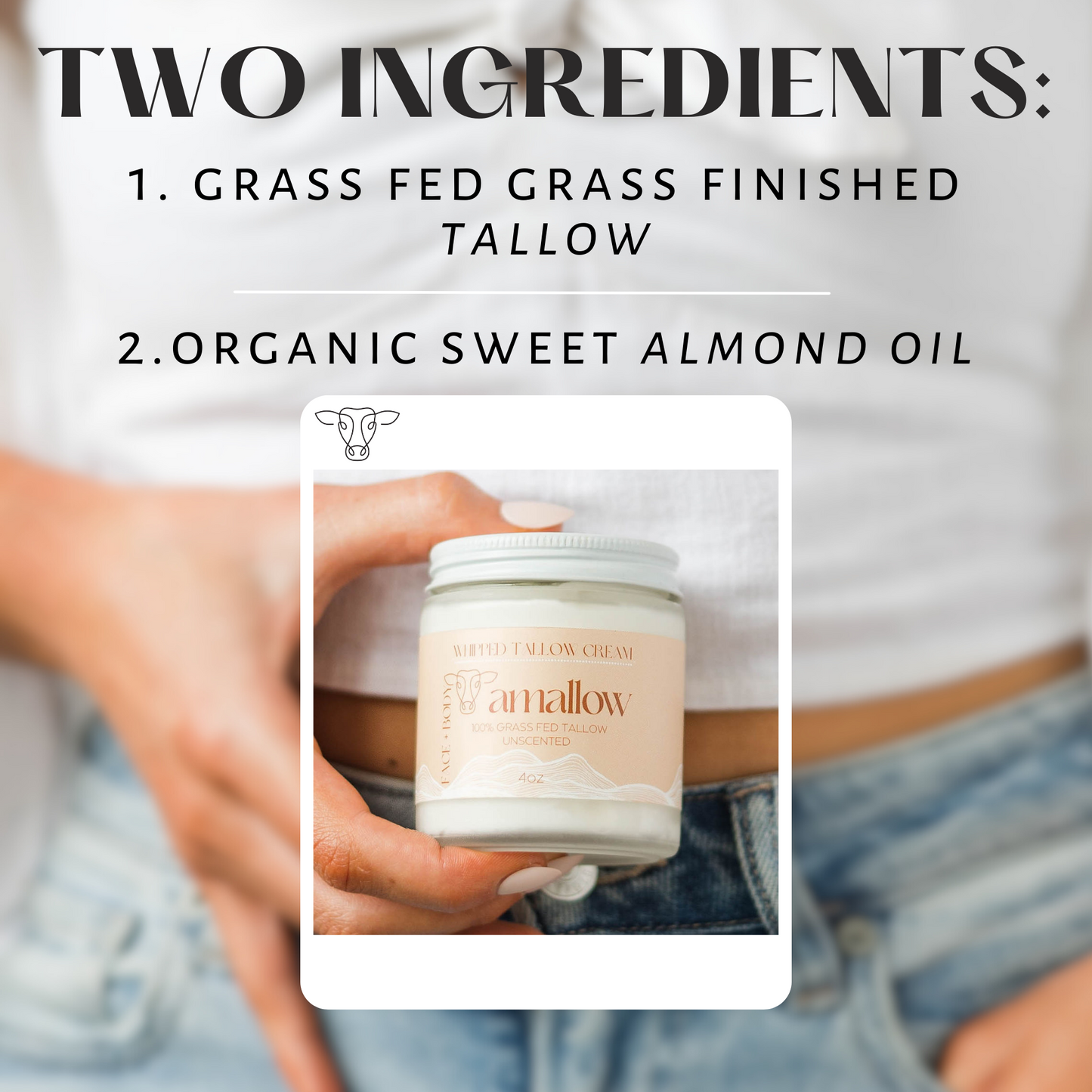 Two Ingredients, Grass Fed Grass Finished Tallow, Sweet Almond Oil. Photo shown of product held in hand.