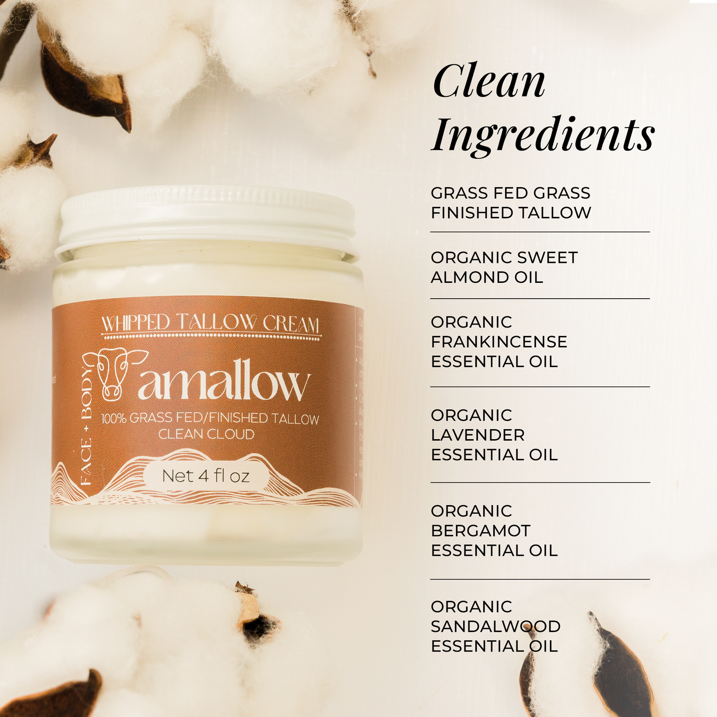 Clean Ingredients - Grass fed grass finished tallow, organic sweet almond oil. Organic frankincense essential oil, organic lavender essential oil, organic bergamot essential oil, organic sandalwood essential oil. Jar of clean cloud shown next to cotton plant.